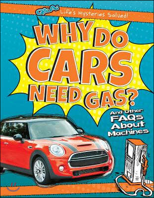 Why Do Cars Need Gas?: And Other FAQs about Machines