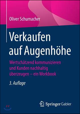 Verkaufen Auf Augenhohe: Wertschatzend Kommunizieren Und Kunden Nachhaltig Uberzeugen - Ein Workbook