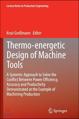 Thermo-Energetic Design of Machine Tools: A Systemic Approach to Solve the Conflict Between Power Efficiency, Accuracy and Productivity Demonstrated a