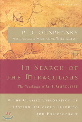 In Search of the Miraculous: The Definitive Exploration of G. I. Gurdjieff's Mystical Thought and Universal View