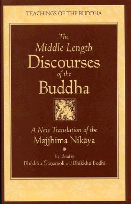 The Middle Length Discourses of the Buddha: A Translation of the Majjhima Nikaya