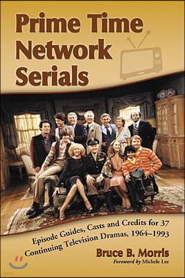 Prime Time Network Serials: Episode Guides, Casts and Credits for 37 Continuing Television Dramas, 1964-1993