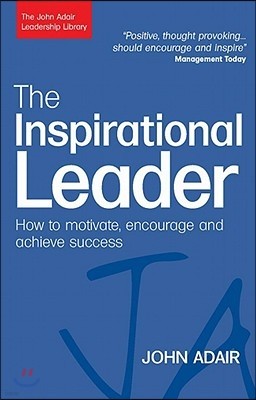 The Inspirational Leader: How to Motivate, Encourage and Achieve Success