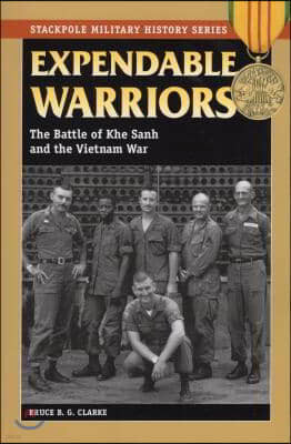 Expendable Warriors: The Battle of Khe Sanh and the Vietnam War