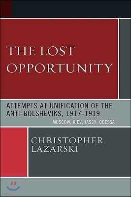 The Lost Opportunity: Attempts at Unification of the Anti-Bolsheviks:1917-1919