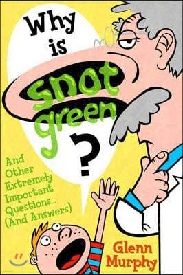 Why Is Snot Green?: And Other Extremely Important Questions (and Answers)