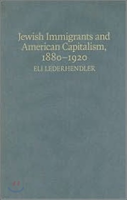 Jewish Immigrants and American Capitalism, 1880-1920: From Caste to Class