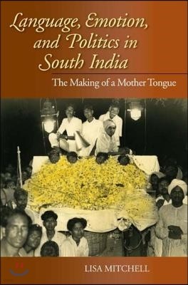 Language, Emotion, and Politics in South India: The Making of a Mother Tongue