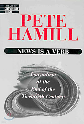 News Is a Verb: Journalism at the End of the Twentieth Century