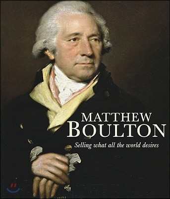 Matthew Boulton: Selling What All the World Desires