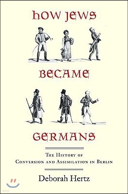 How Jews Became Germans: The History of Conversion and Assimilation in Berlin