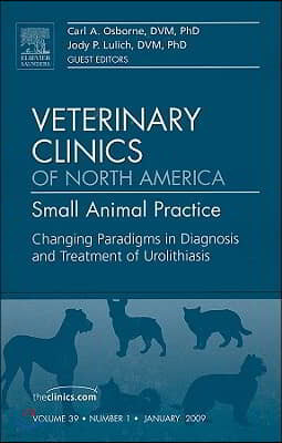 Changing Paradigms in Diagnosis and Treatment of Urolithiasis, an Issue of Veterinary Clinics: Small Animal Practice: Volume 39-1