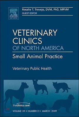 Veterinary Public Health, an Issue of Veterinary Clinics: Small Animal Practice: Volume 39-2