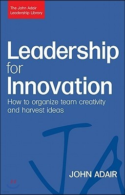 Leadership for Innovation: How to Organize Team Creativity and Harvest Ideas