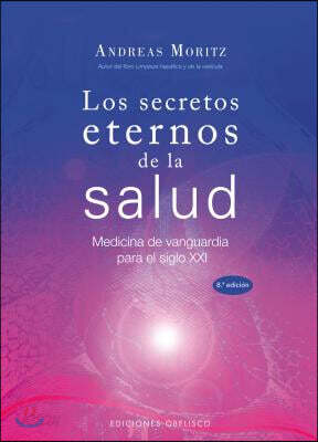 Los Secretos Eternos de la Salud y el Rejuvenecimiento: Medicina de Vanguardia Para el Siglo XXI = Timeless Secrets of Health & Rejuvenation