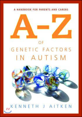 An A-Z of Genetic Factors in Autism: A Handbook for Parents and Carers
