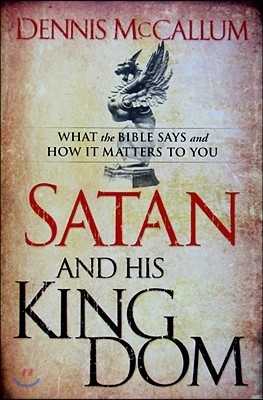 Satan and His Kingdom: What the Bible Says and How It Matters to You