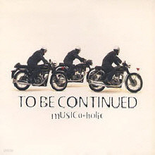 To Be Continued - MUSICa-holic (/srcl3255)