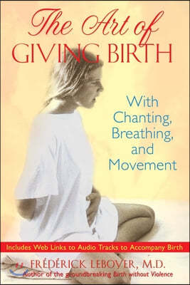 The Art of Giving Birth: With Chanting, Breathing, and Movement [With CD (Audio)]