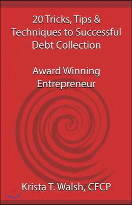 20 Tricks, Tips & Techniques on Successful Debt Collection: Award Winning Entrep