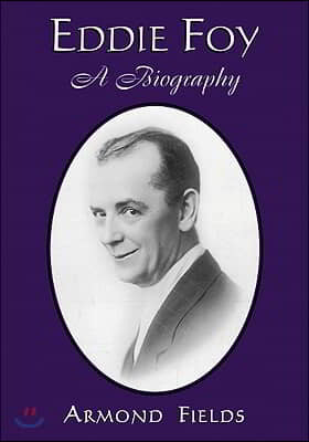 Eddie Foy: A Biography of the Early Popular Stage Comedian