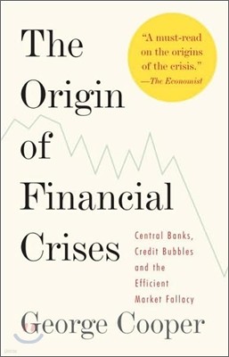 The Origin of Financial Crises: Central Banks, Credit Bubbles, and the Efficient Market Fallacy