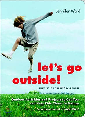 Let's Go Outside!: Outdoor Activities and Projects to Get You and Your Kids Closer to Nature