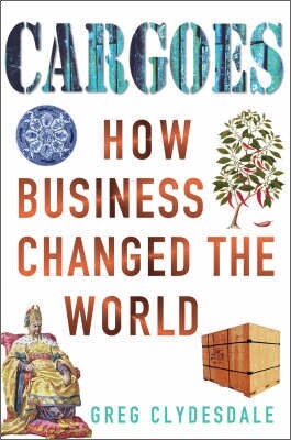 Cargoes : How Business Changed the World