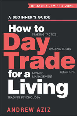 How to Day Trade for a Living: A Beginner's Guide to Trading Tools and Tactics, Money Management, Discipline and Trading Psychology