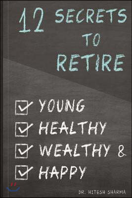 12 Secrets to Retire Young, Healthy, Wealthy & Happy