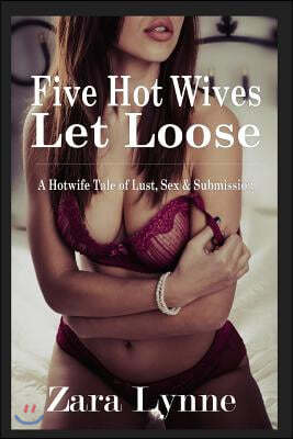 Five Hot Wives Let Loose - A Hotwife Tale of Lust, Sex & Submission: A stand-alone erotic novella about hotwives.