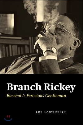 Branch Rickey: Baseball's Ferocious Gentleman