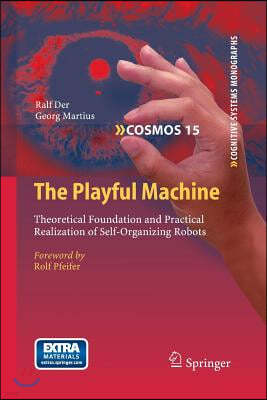 The Playful Machine: Theoretical Foundation and Practical Realization of Self-Organizing Robots