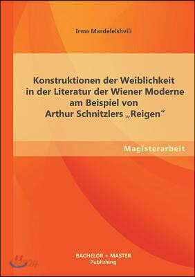 Konstruktionen der Weiblichkeit in der Literatur der Wiener Moderne am Beispiel von Arthur Schnitzlers Reigen