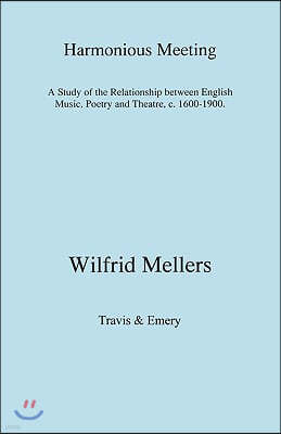 Harmonious Meeting. A Study of the Relationship between English Music, Poetry and Theatre, c. 1600-1900.