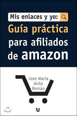Mis Enlaces Y Yo: Guia Practica para Afiliados de Amazon