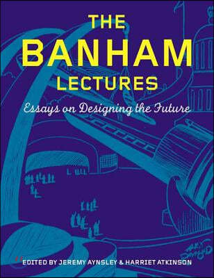 The Banham Lectures: Essays on Designing the Future