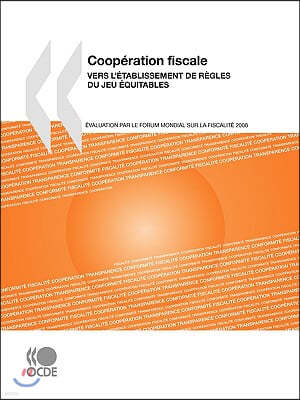 Coopration Fiscale 2008: Vers L'Tablissement de Rgles Du Jeu Quitables: Evaluation Par Le Forum Mondial Sur La Fiscalit