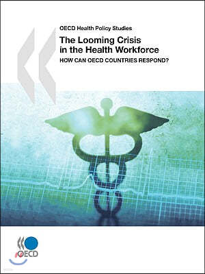 OECD Health Policy Studies the Looming Crisis in the Health Workforce: How Can OECD Countries Respond?