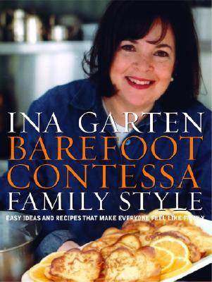 Barefoot Contessa Family Style: Easy Ideas and Recipes That Make Everyone Feel Like Family: A Cookbook