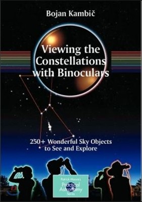 Viewing the Constellations with Binoculars: 250+ Wonderful Sky Objects to See and Explore