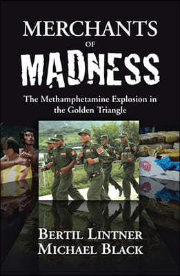 Merchants of Madness: The Methamphetamine Explosion in the Golden Triangle