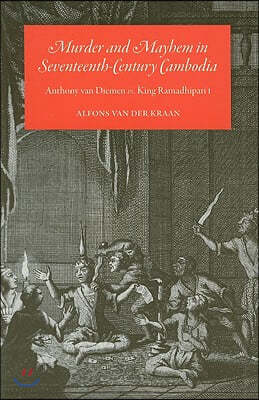 Murder and Mayhem in Seventeenth-Century Cambodia: Anthony Van Diemen vs. King Ramadhipati I