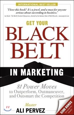 Get Your Black Belt in Marketing: 81 Power Moves to Outperform, Outmaneuver, and Outsmart the Competition