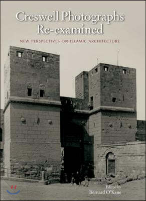 Creswell Photographs Re-Examined: New Perspectives on Islamic Architecture