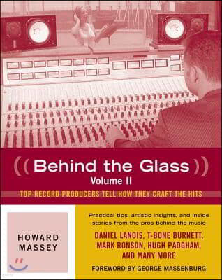 Behind the Glass: Top Record Producers Tell How They Craft the Hits