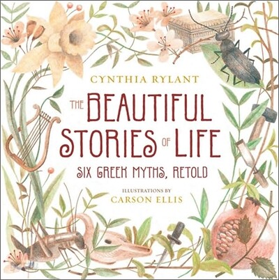 The Beautiful Stories of Life: Six Greeks Myths, Retold
