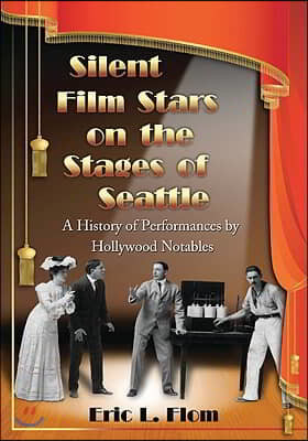 Silent Film Stars on the Stages of Seattle: A History of Performances by Hollywood Notables