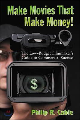 Make Movies That Make Money!: The Low-Budget Filmmaker's Guide to Commercial Success