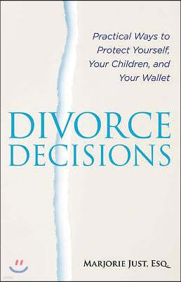 Divorce Decisions: Practical Ways to Protect Yourself, Your Children, and Your Wallet